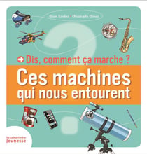 Dis, comment ça marche ? ces machines qui nous entourent