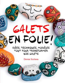 Galets en folie ! idées, techniques, modèles, tout pour transformer vos galets