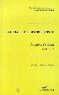 Le socialisme distributiste - Jacques Duboin 1878-1976