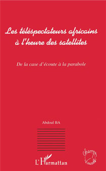 Les téléspectateurs africains à l'heure des satellites - de la case d'écoute à la parabole