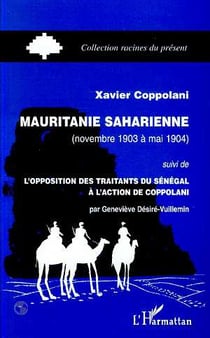 MAURITANIE SAHARIENNE (NOVEMBRE 1903 A MAI 1904) : suivi de L'opposition des traitants du Sénégal à l'action de Coppolani (par Geneviève Désiré-Vuillemin)
