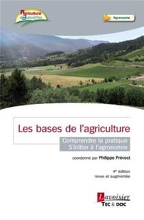 Les bases de l'agriculture - Comprendre la pratique - S'initier à l'agronomie (4° édition revue et augmentée) : Comprendre la pratique - S'initier à l'agronomie