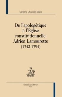 De l'apologétique à l'église constitutionnelle : adrien lamourette (1742-1794)