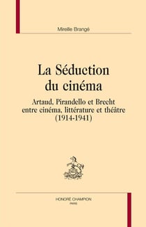 La séduction du cinéma - artaud, pirandello et brecht entre cinéma, littérature et théâtre