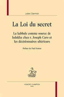 La loi du secret - la kabbale comme source de halakha chez r. joseph caro et les décisionnaires ultérieurs