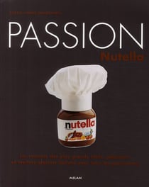 Passion nutella - les recettes des plus grands chefs, pâtissiers et maîtres glaciers italiens pour tous les gourmands