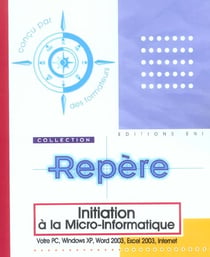 Initiation à la micro-informatique - votre pc, windows xp, word 2003, excel 2003, internet