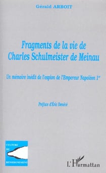 Fragments de la vie de Charles Schulmeister de Meinau : Un mémoire inédit de l'espion de l'Empereur Napoléon  1er