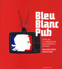 Bleu, blanc, pub - 30 ans de communication gouvernementale en France