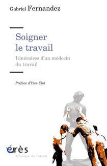 Soigner le travail - itinéraire d'un médecin de travail