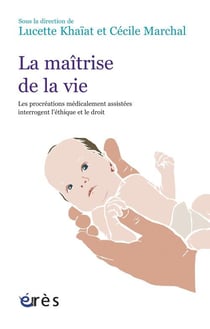 La maîtrise de la vie - l'exemple des procréations médicalement assistées interrogent l'éthique et le droit