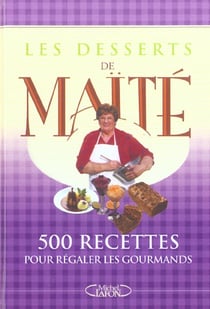 Les desserts de maite - 500 recettes pour regaler les gourmands