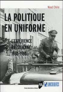 La politique en uniforme - l'expérience brésilienne, 1960-1980
