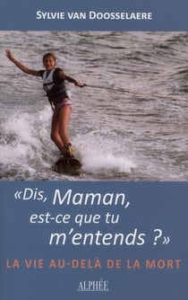 DIS MAMAN EST-CE QUE TU M'ENTENDS ? LA VIE AU DELA DE LA MORT