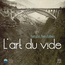 L'art du vide - ponts d'ici, ponts d'ailleurs - trois siècles de génie français - xviii-xx siècle