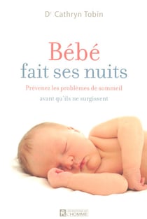 Bebe fait ses nuits - prevenez les problemes de sommeil avant qu'ils ne surgissent