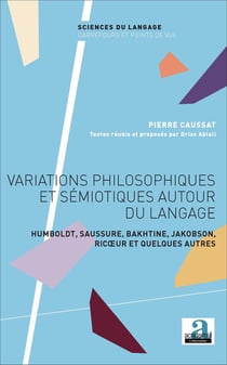 Variations philosophiques et sémiotiques autour du langage : Humboldt, Saussure, Bakhtine, Jakobson, Ricoeur et quelques autres