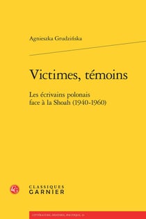 Victimes, témoins - les écrivains polonais face à la Shoah (1940-1960)