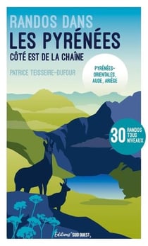 Randos dans les Pyrénées : Côte Est de la chaîne : Pyrénées-Orientales, Aude, Ariège : 30 randos tous niveaux