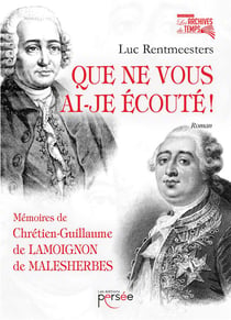 Que ne vous ai-je écouté ! - mémoires de chrétien-guillaume de lamoignon de malesherbes