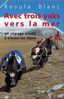 Avec trois yaks vers la mer - un voyage inédit à travers les Alpes