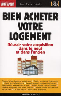 Bien acheter votre logement - réussir votre acquisition dans le neuf et dans l'ancien (édition 2011-2012)