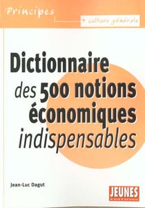 Dictionnaire des 500 notions économiques indispensables