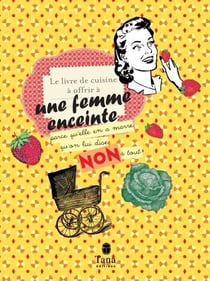 Petit livre de cuisine à offrir à une femme enceinte qui en a marre qu'on lui dise non à tout