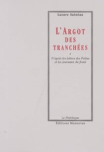 L'argot des tranchées - d'après les lettres des poilus et les journaux du front