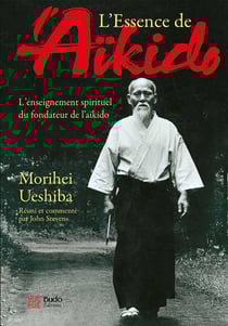 L'essence de l'aïkido - l'enseignement spirituel du fondateur de l'aïkido
