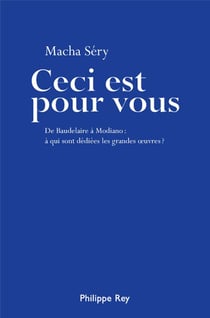 Ceci est pour vous - de Baudelaire à Modiano : à qui sont dédiées les grandes oeuvres ?