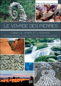 Le voyage des pierres : dans le temps et l'espace - géologie, histoire, art et traditions humaines