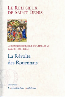 Chronique du règne de Charles VI t.1 (1380-1386) - la révolte des rouennais