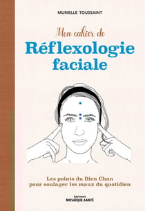 Mon cahier de réflexologie faciale : les points du Dien Cham pour soulager les maux du quotidien