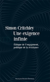 Une exigence infinie - éthique de l'engagement, politique de la résistance