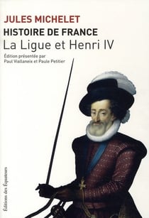 Histoire de France Tome 10 - la ligue et Henri IV