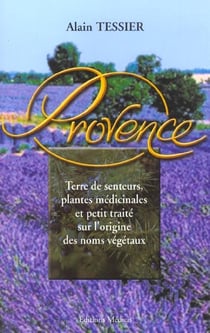 Provence - terre de senteurs, plantes medicinales et petit traite sur l'origine des noms vegetaux