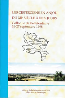 Les cisterciens en Anjou du XIIe siècle à nos jours - colloque de Bellefontaine 26-27 septembre 1998