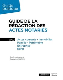 Guide de la rédaction des actes notaries : actes courants, immobilier, famille, patrimoine, entreprise, rural (édition 2022)