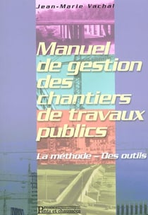 Manuel de gestion des chantiers de travaux publics - la methode - des outils