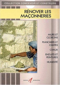 Renover les maconneries - murs et cloisons, planchers et chappes, chaux et enduits traditionnels, en