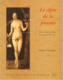 Le signe de la pomme : amour, mystique et politique. la pomme dans tous ses ét : AMOUR, MYSTIQUE ET POLITIQUE DE SAPPHÔ À SAINTE THÉRÈSE, DE CHARLEMAGN