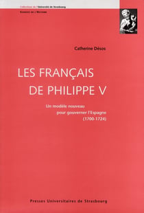Les français de Philippe V - un modèle nouveau pour gouverner l'Espagne (1700-1724)