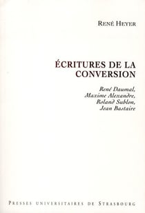 Écritures de la conversion : rené daumal, maxime alexandre, roland sublon, jea : RENÉ DAUMAL, MAXIME ALEXANDRE, ROLAND SUBLON, JEAN BASTAIRE