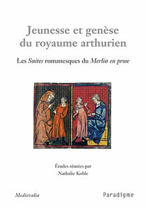 Jeunesse et genèse du royaume arthurien - les suites romanesques du merlin en prose