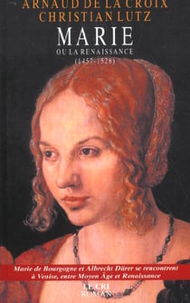Marie ou la Renaissance (1457-1528) - Marie de Bourgogne et Albrecht Dürer se rencontrent à Venise, entre Moyen Age et Renaissance