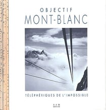 Objectif Mont-Blanc : Les Telepheriques de l'Impossible