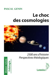 Le choc des cosmologies - 2500 ans d'histoire et de perspectives théologiques