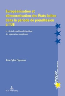 Européanisation et démocratisation des États baltes dans la période de préadhésion à l'UE : Le rôle de la conditionnalité politique des organisations européennes