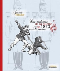 Coulisses de la guerre de 1870 en lorraine